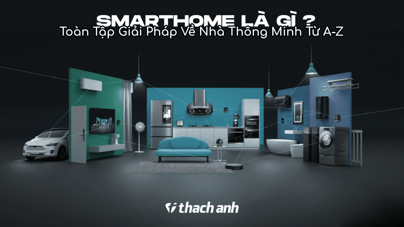 Smart Home Là Gì? Toàn Tập Giải Pháp Về Nhà Thông Minh Từ A-Z
